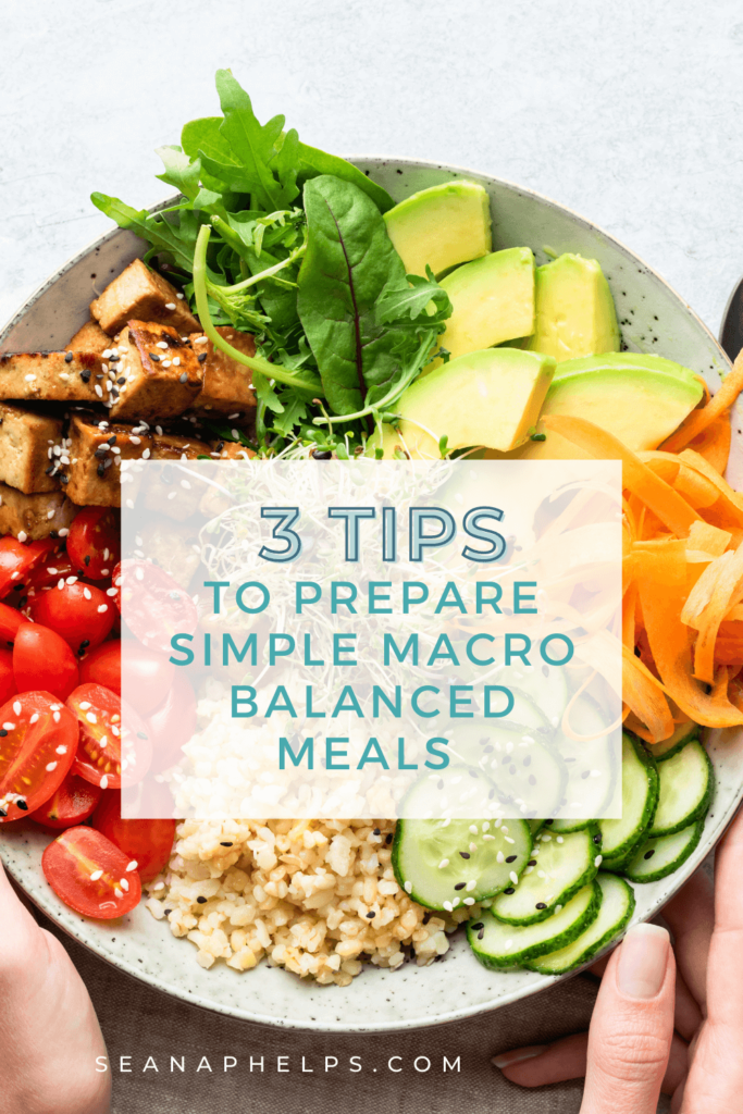 3 Steps to Prepare Simple Macro Balanced Meals by Seana Phelps